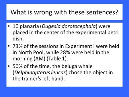 What is wrong with these sentences? 10 planaria (Dugesia dorotocephala) were placed in the center of the experimental petri dish. 73% of the sessions in.