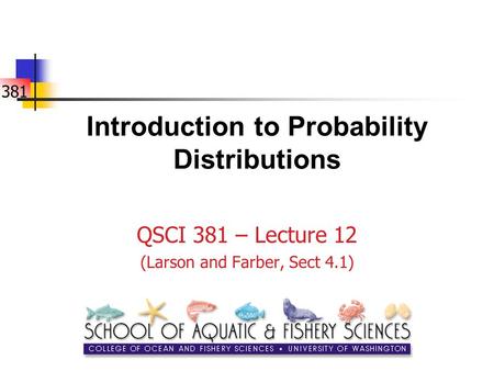 381 Introduction to Probability Distributions QSCI 381 – Lecture 12 (Larson and Farber, Sect 4.1)