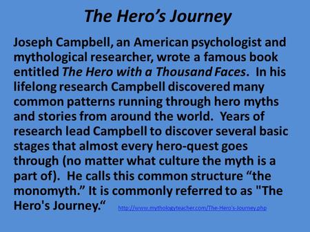 The Hero’s Journey Joseph Campbell, an American psychologist and mythological researcher, wrote a famous book entitled The Hero with a Thousand Faces.