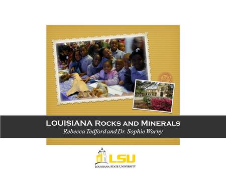 LOUISIANA Rocks and Minerals Rebecca Tedford and Dr. Sophie Warny.