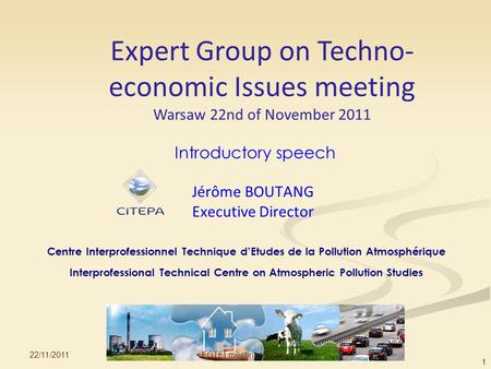 Introductory speech Jérôme BOUTANG Executive Director Centre Interprofessionnel Technique d’Etudes de la Pollution Atmosphérique Interprofessional Technical.