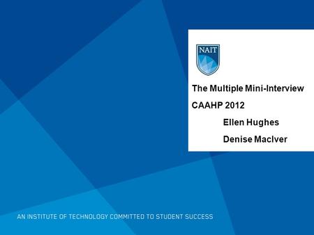 The Multiple Mini-Interview CAAHP 2012 Ellen Hughes Denise MacIver.