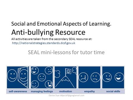 Social and Emotional Aspects of Learning. Anti-bullying Resource All activities are taken from the secondary SEAL resource at: