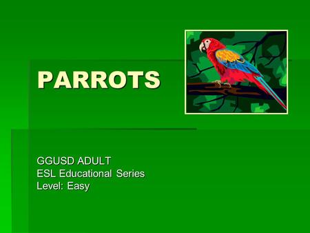 PARROTS GGUSD ADULT ESL Educational Series Level: Easy.