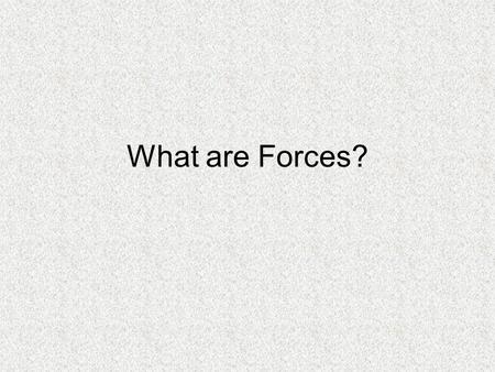 What are Forces?. What are forces? A force is a push or a pull. We learned that Newton’s 2 nd Law states that a Force is equal to the mass of a moving.