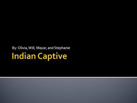 By: Olivia, Will, Mayar, and Stephanie.  The setting of the book Indian Captive is started in Pennsylvania where her family lives on a farm. She goes.