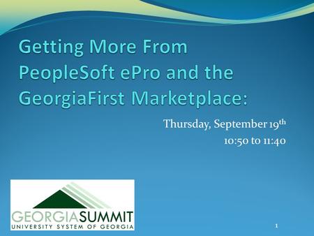 Thursday, September 19 th 10:50 to 11:40 1. Introductions John Klatt, Director of Procurement, University of West Georgia George Horn, Director, Business.
