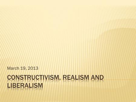 Constructivism, Realism and Liberalism