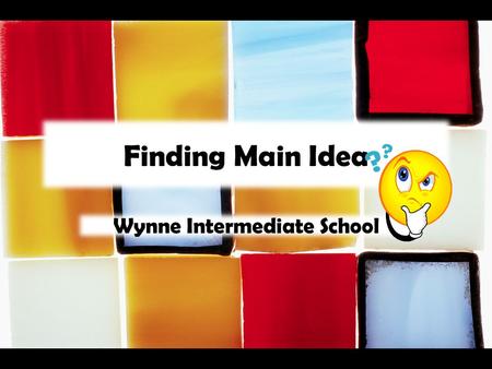 Finding Main Idea Wynne Intermediate School. What is a main idea?? The main idea tells what something is MOSTLY about The most important idea in a paragraph.