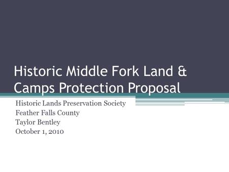 Historic Middle Fork Land & Camps Protection Proposal Historic Lands Preservation Society Feather Falls County Taylor Bentley October 1, 2010.