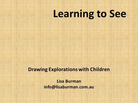 Learning to See Drawing Explorations with Children Lisa Burman