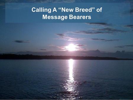 Calling A “New Breed” of Message Bearers. “New Breed” of Message Bearers No greater area of concentrated attack from the evil one then on those “going”