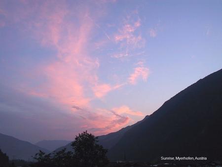 Sunrise, Myerhofen, Austria. Sunset, Ventura, California.