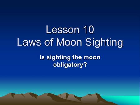 Lesson 10 Laws of Moon Sighting Is sighting the moon obligatory?