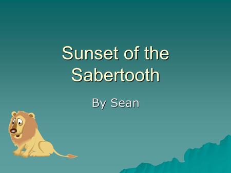 Sunset of the Sabertooth By Sean. Characters  Peanut  Jack  Annie  Lulu  Sorcerer  Sabertooth.