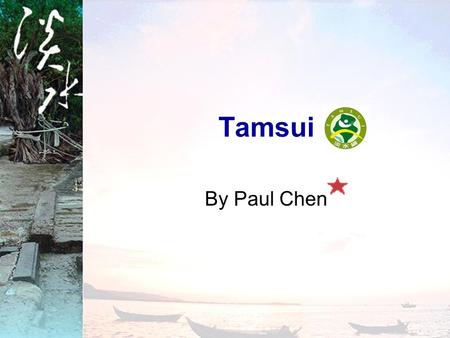 Tamsui By Paul Chen. Outline Starting Questions Sample Conversations –(1) A Trip to Tamsui (request)(1) A Trip to Tamsui –(2) One-day Tour to Tamsui (invitation)(2)