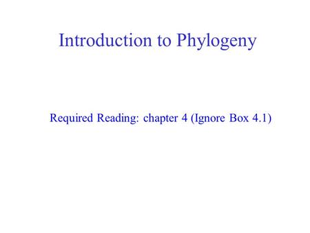 Introduction to Phylogeny Required Reading: chapter 4 (Ignore Box 4.1)