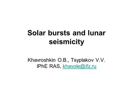 Solar bursts and lunar seismicity Khavroshkin O.B., Tsyplakov V.V. IPhE RAS,