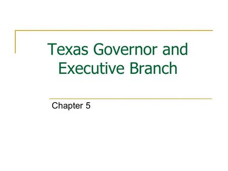 Texas Governor and Executive Branch Chapter 5. The Texas Governor – Constitutional Requirements 30 years of age U.S. citizen Texas resident – five years.