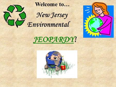 Environmental JEOPARDY!JEOPARDY Welcome to… New Jersey.