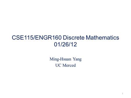 CSE115/ENGR160 Discrete Mathematics 01/26/12 Ming-Hsuan Yang UC Merced 1.