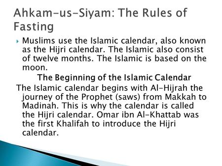  Muslims use the Islamic calendar, also known as the Hijri calendar. The Islamic also consist of twelve months. The Islamic is based on the moon. The.