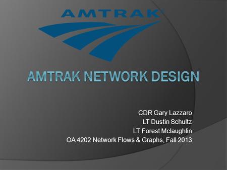 CDR Gary Lazzaro LT Dustin Schultz LT Forest Mclaughlin OA 4202 Network Flows & Graphs, Fall 2013.