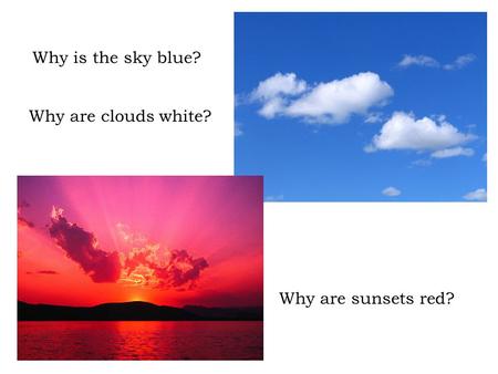 Why is the sky blue? Why are clouds white? Why are sunsets red?