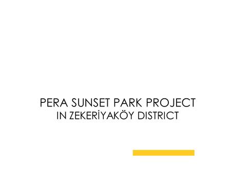 PERA SUNSET PARK PROJECT IN ZEKERİYAKÖY DISTRICT.