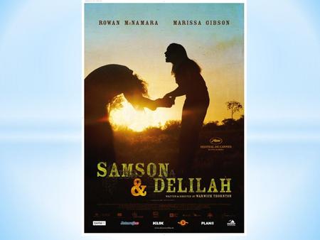 * Samson and Delilah is a movie about two teenage Aboriginals who leave home after tragedy strikes. Together, they embark on a journey. * The movie was.