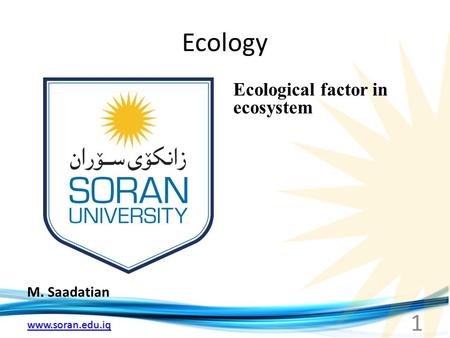 Www.soran.edu.iq Ecology M. Saadatian Ecological factor in ecosystem 1.