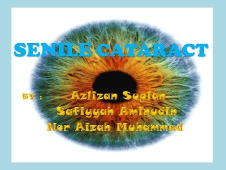 SENILE CATARACT. DEFINITION DEFINITION * Gradual opacification of the lens affecting old people above 50 years old and not suffering from local or systemic.