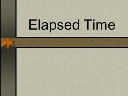 Elapsed Time. The difference between two times. Step 1 Count the Hours For example: 7:10 – 10:55.