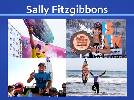 Sally Fitzgibbons. Daring, Confident, Naturally Beautiful, Fun, & Adventurous.