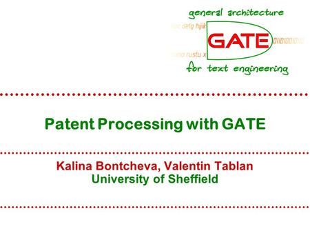 Patent Processing with GATE Kalina Bontcheva, Valentin Tablan University of Sheffield.