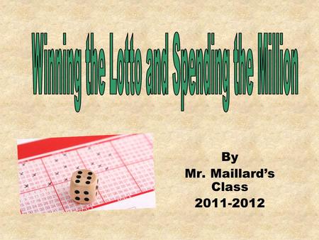 By Mr. Maillard’s Class 2011-2012. One Million Dollars Richer By: Brycen Aceto DateDescriptionDebit (minus)Balance lottery winnings $1,000,000.00 new.