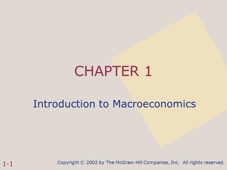 Copyright © 2002 by The McGraw-Hill Companies, Inc. All rights reserved. 1-1 CHAPTER 1 Introduction to Macroeconomics.