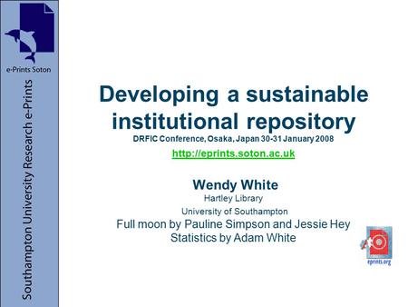 Developing a sustainable institutional repository DRFIC Conference, Osaka, Japan 30-31 January 2008  Wendy White Hartley Library.