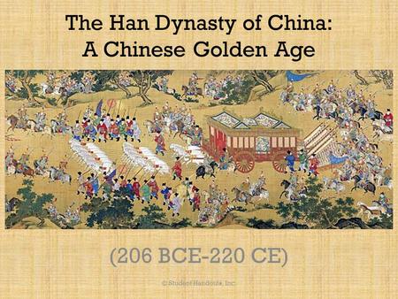 The Han Dynasty of China: A Chinese Golden Age (206 BCE-220 CE) © Student Handouts, Inc.