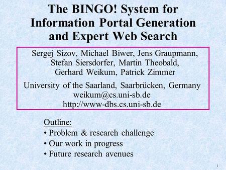 1 The BINGO! System for Information Portal Generation and Expert Web Search Sergej Sizov, Michael Biwer, Jens Graupmann, Stefan Siersdorfer, Martin Theobald,