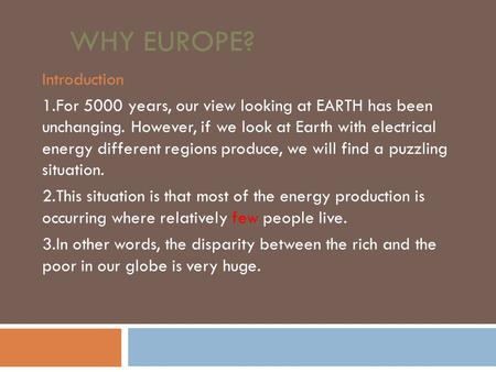 WHY EUROPE? Introduction 1.For 5000 years, our view looking at EARTH has been unchanging. However, if we look at Earth with electrical energy different.