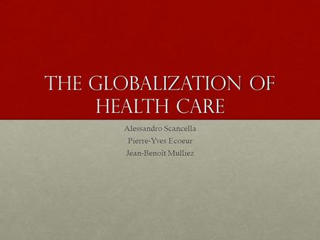 The globalization of health care Alessandro Scancella Pierre-Yves Ecoeur Jean-Benoît Mulliez.