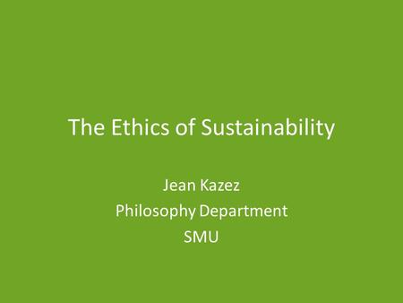 The Ethics of Sustainability Jean Kazez Philosophy Department SMU.