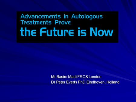 Mr Basim Matti FRCS London Dr Peter Everts PhD Eindhoven, Holland.