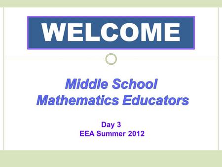 WELCOME Day 3 EEA Summer 2012. Outcomes for Day 3 The participants will: synthesize their knowledge of the CCSS and available resources. share projects.