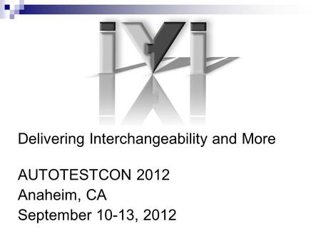 Delivering Interchangeability and More AUTOTESTCON 2012 Anaheim, CA September 10-13, 2012.