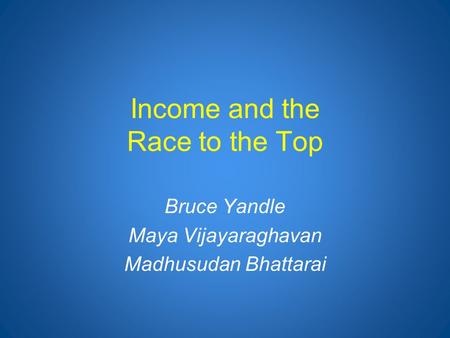 Income and the Race to the Top Bruce Yandle Maya Vijayaraghavan Madhusudan Bhattarai.