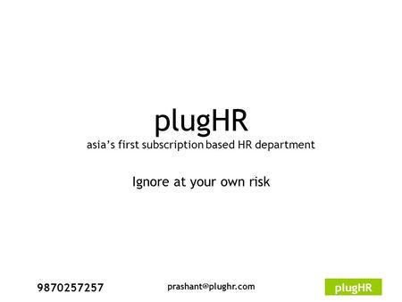 9870257257plugHR plugHR asia’s first subscription based HR department Ignore at your own risk.