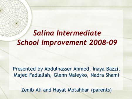 Salina Intermediate School Improvement 2008-09 Presented by Abdulnasser Ahmed, Inaya Bazzi, Majed Fadlallah, Glenn Maleyko, Nadra Shami Zenib Ali and Hayat.