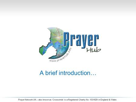 A brief introduction… Prayer Network UK – also known as ‘Crosswinds’ is a Registered Charity No. 1031629 in England & Wales.